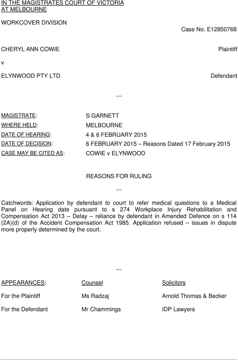 17 February 2015 CASE MAY BE CITED AS: COWIE v ELYNWOOD REASONS FOR RULING --- Catchwords: Application by defendant to court to refer medical questions to a Medical Panel on Hearing date pursuant to