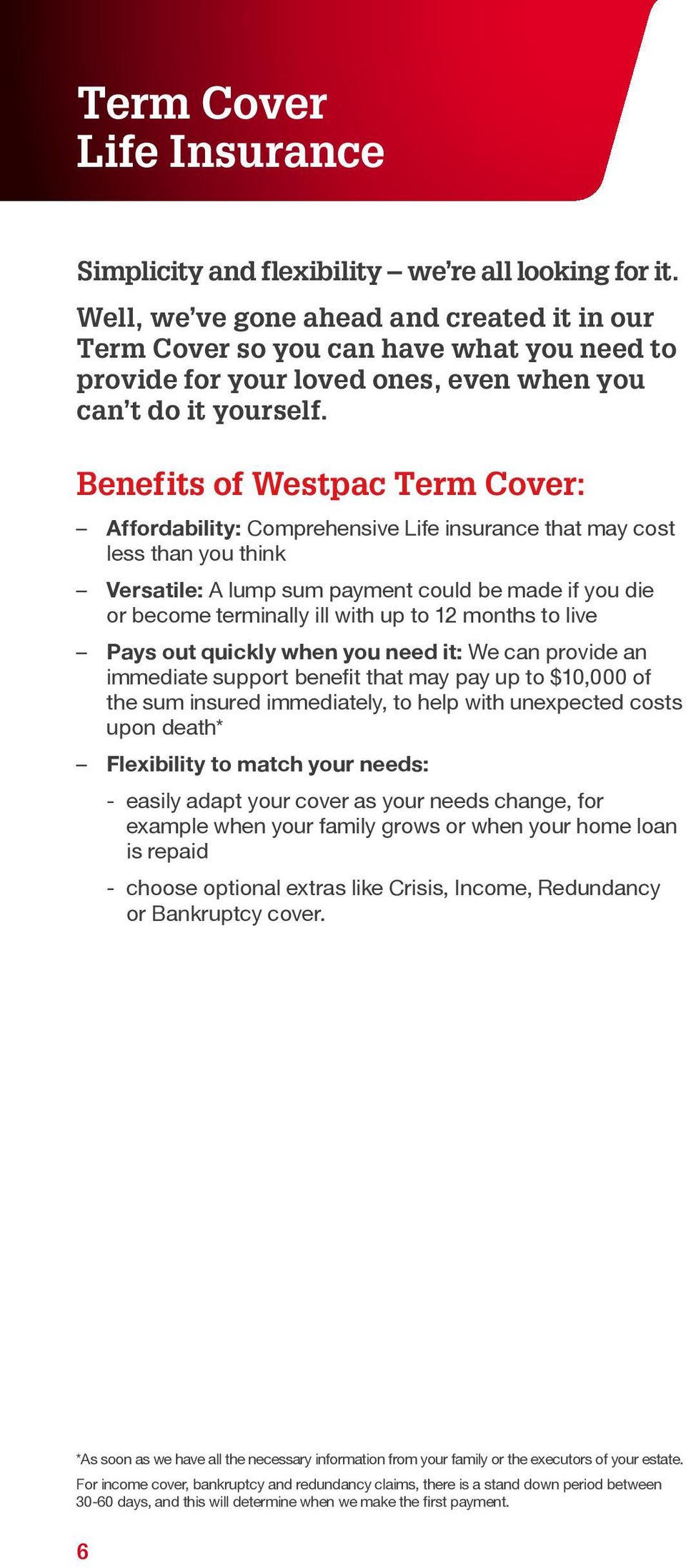 Benefits of Westpac Term Cover: Affordability: Comprehensive Life insurance that may cost less than you think Versatile: A lump sum payment could be made if you die or become terminally ill with up