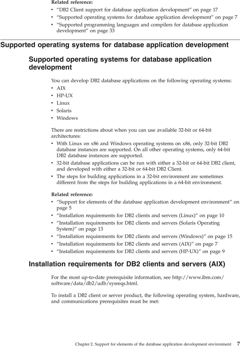 develop DB2 database applications on the following operating systems: v v v v v AIX HP-UX Linux Solaris Windows There are restrictions about when you can use available 32-bit or 64-bit architectures:
