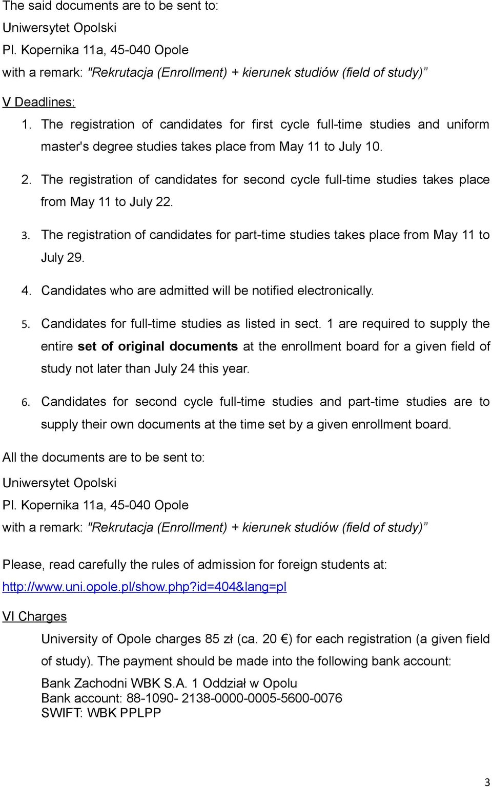 The registration of candidates for second cycle full-time studies takes place from May 11 to July 22. 3. The registration of candidates for part-time studies takes place from May 11 to July 29. 4.