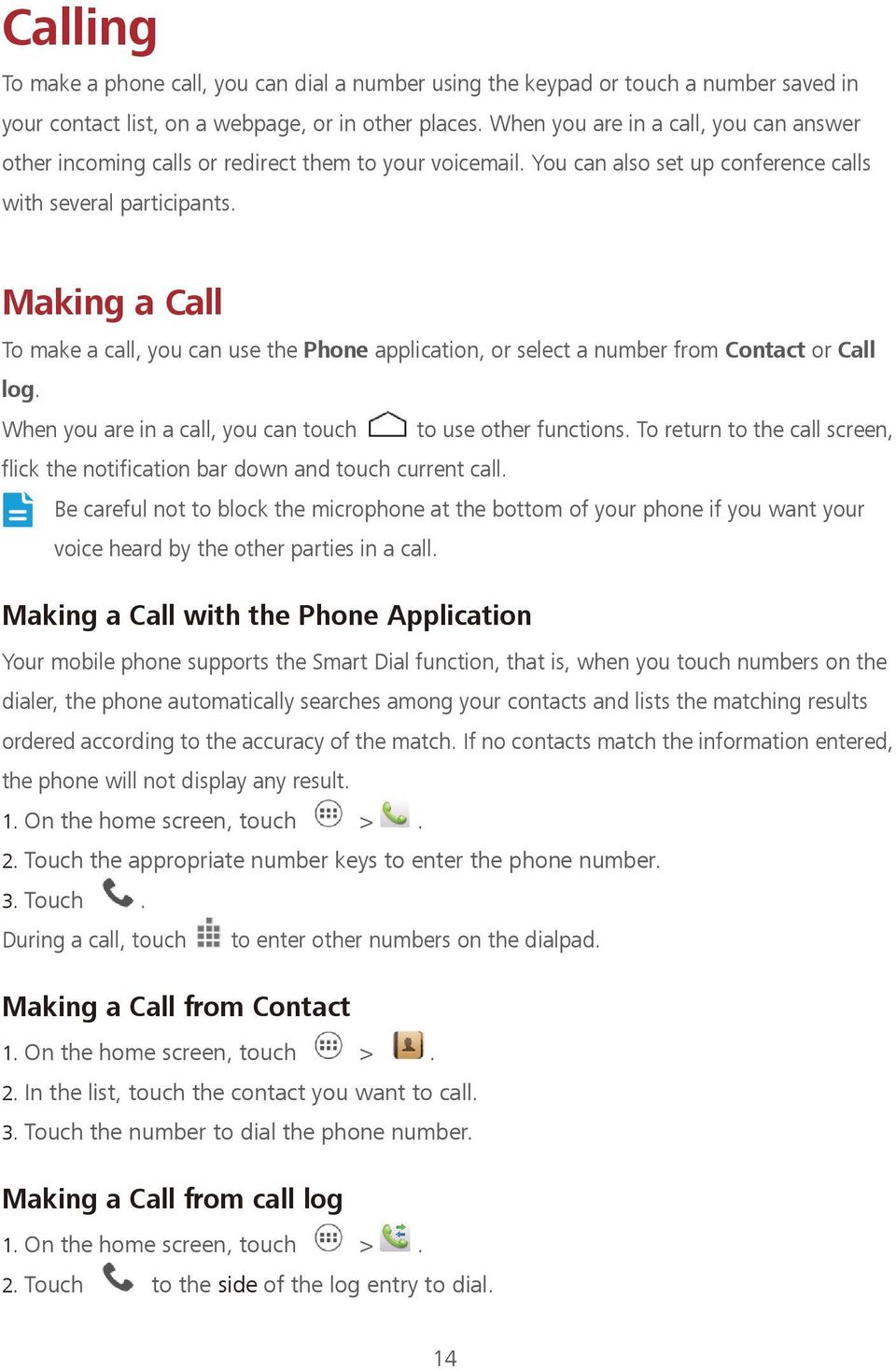 Making a Call To make a call, you can use the Phone application, or select a number from Contact or Call log. When you are in a call, you can touch to use other functions.