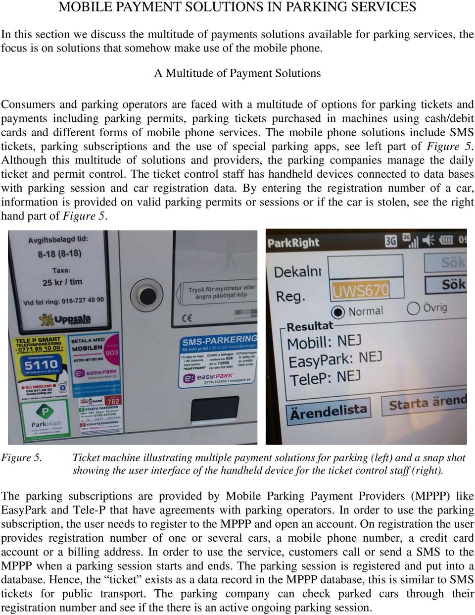 A Multitude of Payment Solutions Consumers and parking operators are faced with a multitude of options for parking tickets and payments including parking permits, parking tickets purchased in