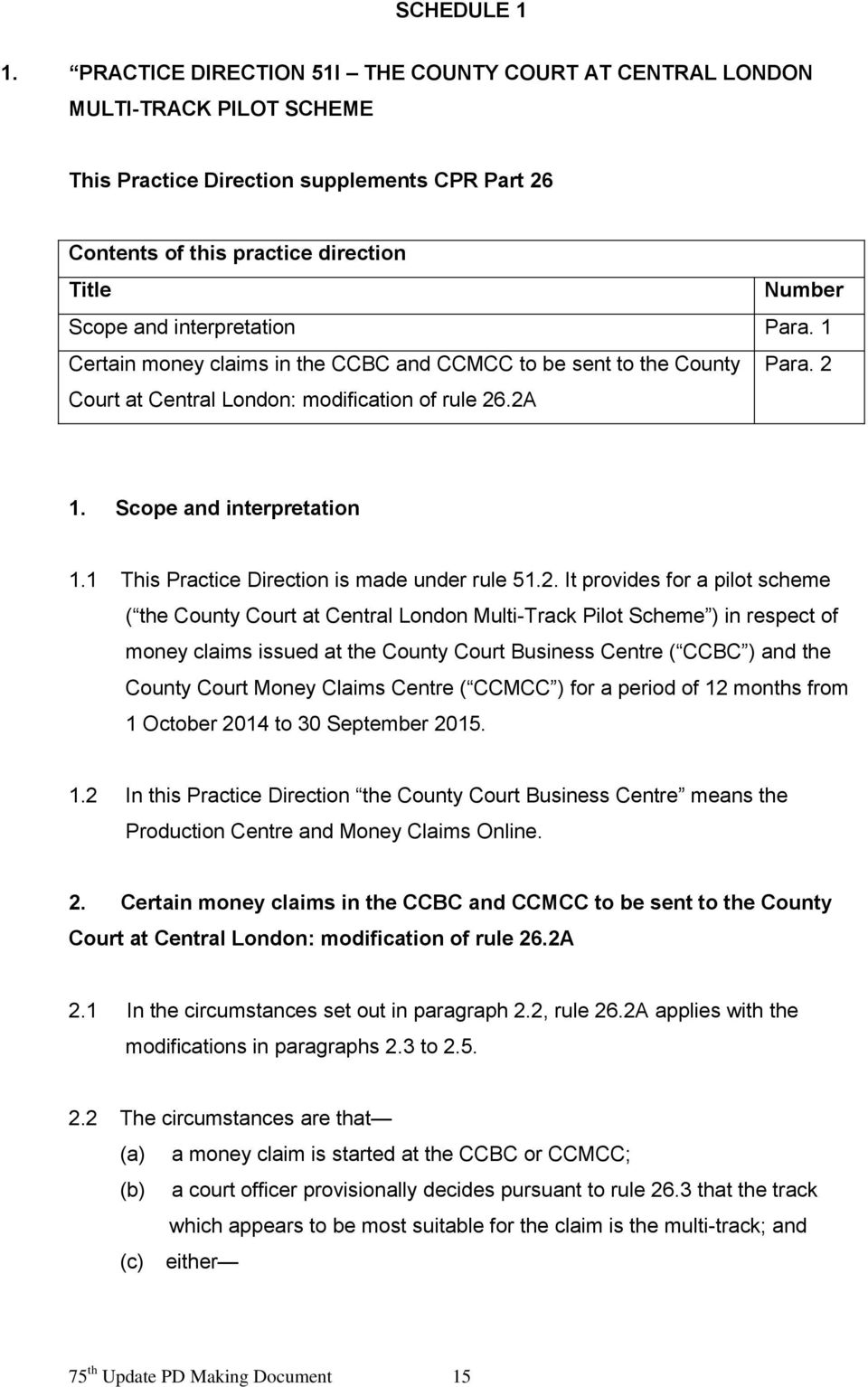interpretation Para. 1 Certain money claims in the CCBC and CCMCC to be sent to the County Para. 2 Court at Central London: modification of rule 26.2A 1. Scope and interpretation 1.