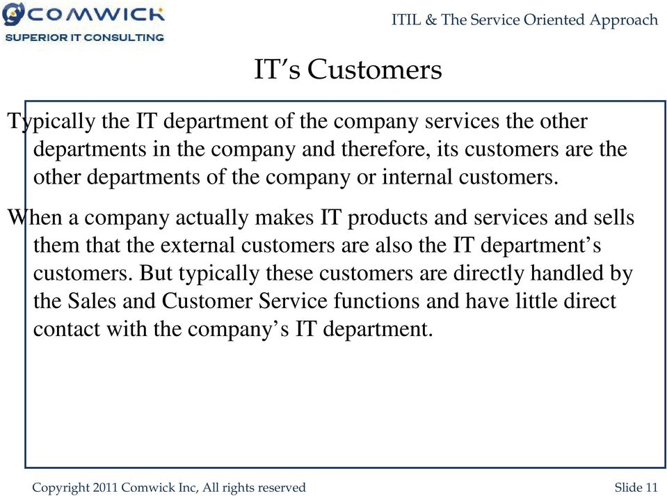When a company actually makes IT products and services and sells them that the external customers are also the IT department s customers.