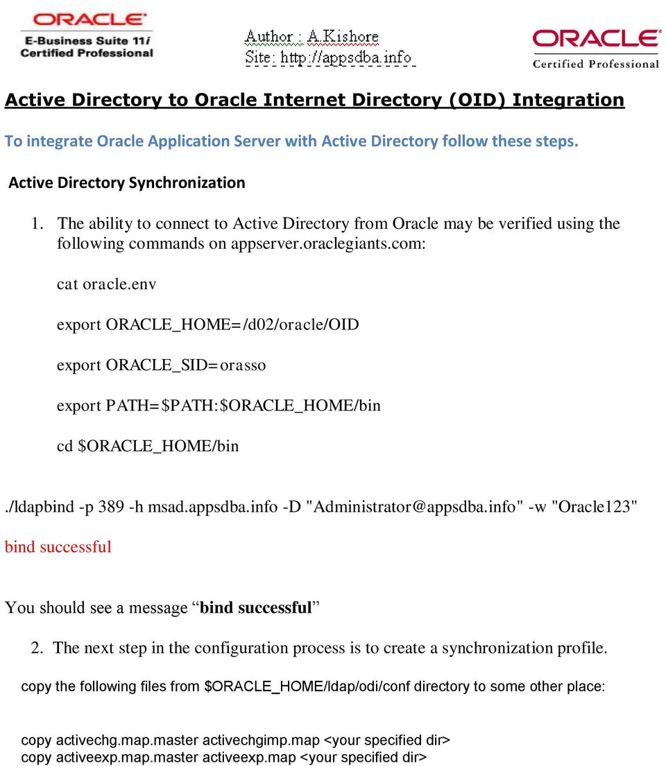 env export ORACLE_HOME=/d02/oracle/OID export ORACLE_SID=orasso export PATH=$PATH:$ORACLE_HOME/bin cd $ORACLE_HOME/bin./ldapbind -p 389 -h msad.appsdba.info -D "Administrator@appsdba.