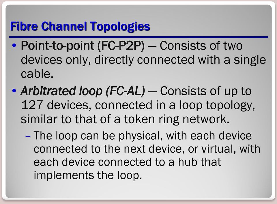 Arbitrated loop (FC-AL) Consists of up to 127 devices, connected in a loop topology, similar to