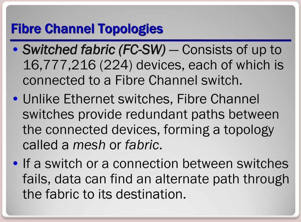 Unlike Ethernet switches, Fibre Channel switches provide redundant paths between the connected devices,