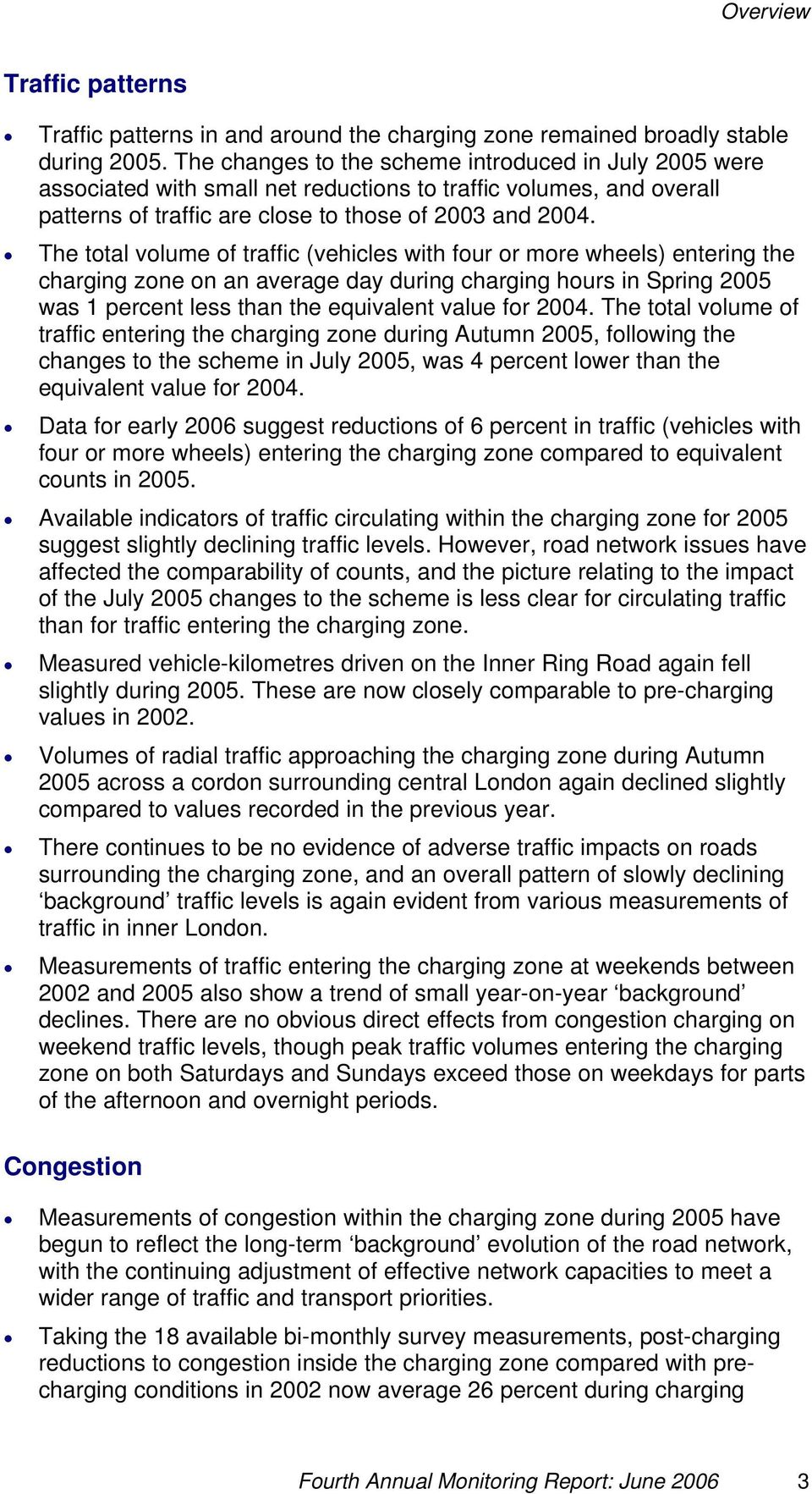The total volume of traffic (vehicles with four or more wheels) entering the charging zone on an average day during charging hours in Spring 2005 was 1 percent less than the equivalent value for 2004.