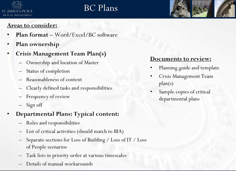 responsibilities List of critical activities (should match to BIA) Separate sections for Loss of Building / Loss of IT / Loss of People scenarios Task