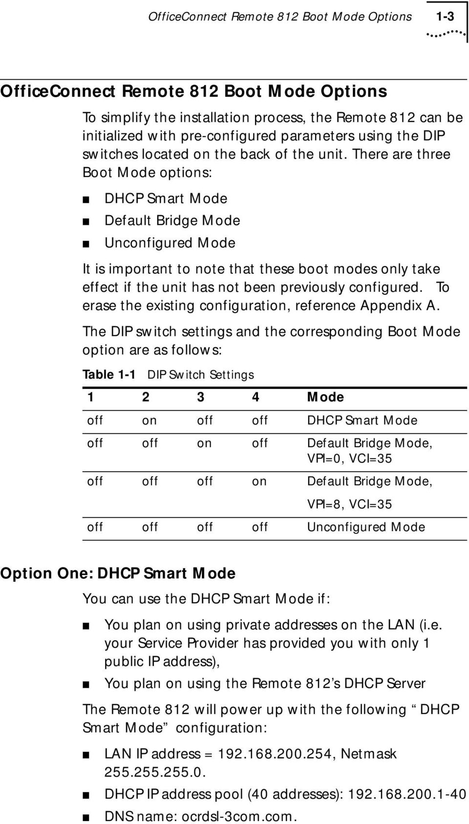 There are three Boot Mode options: DHCP Smart Mode Default Bridge Mode Unconfigured Mode It is important to note that these boot modes only take effect if the unit has not been previously configured.