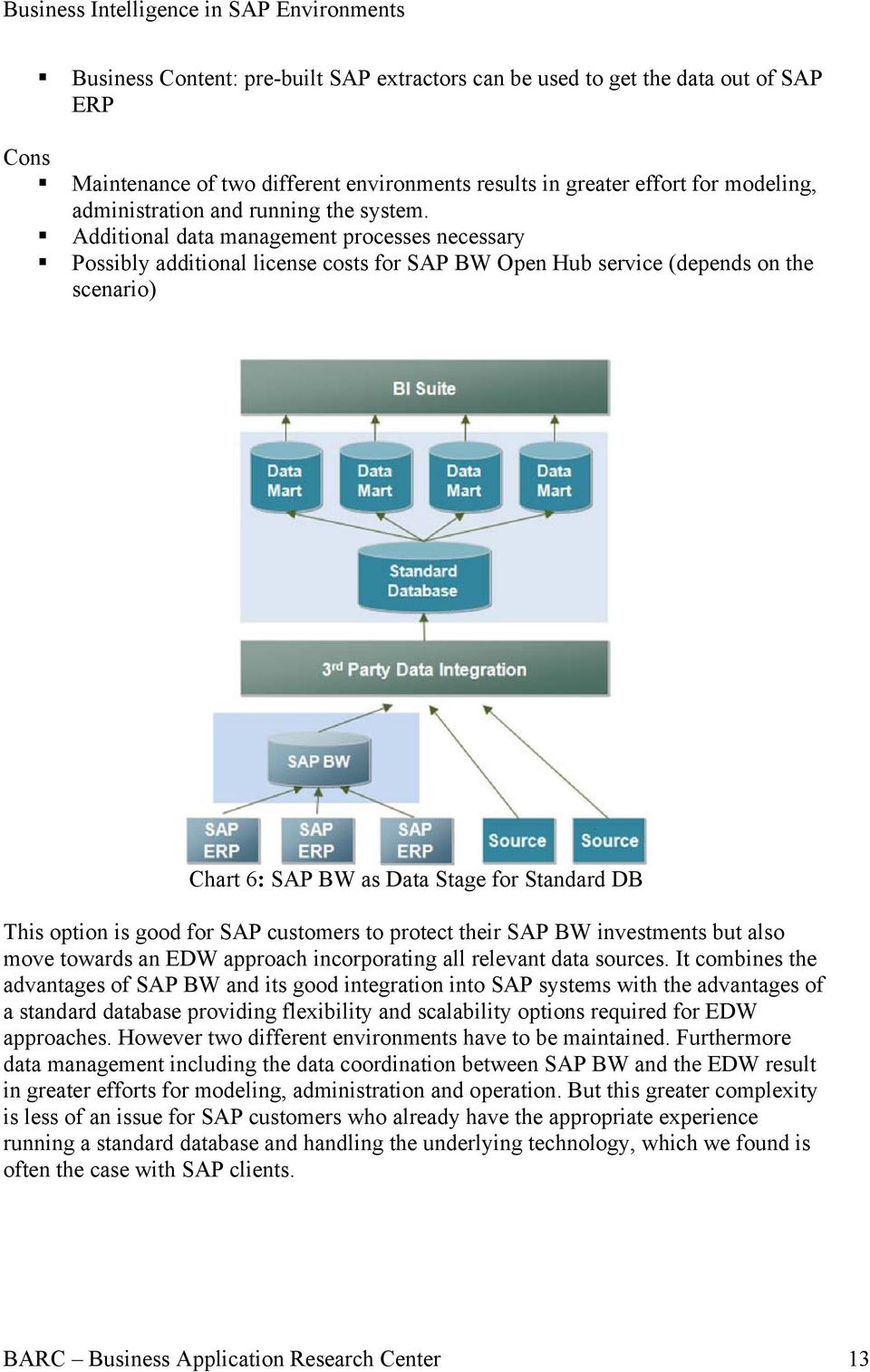 Additional data management processes necessary Possibly additional license costs for SAP BW Open Hub service (depends on the scenario) Chart 6: SAP BW as Data Stage for Standard DB This option is