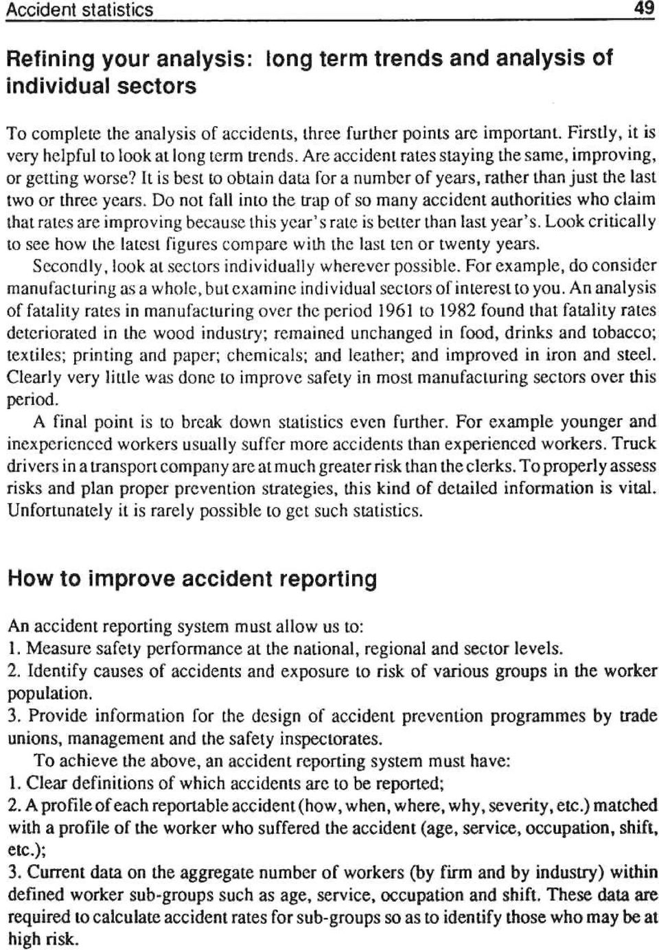 Provide information for the design of accident prevention programmes by trade unions, management and the safety inspectorates. To achieve the above, an accident reporting system must have: 1.