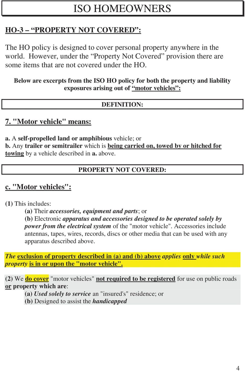 Below are excerpts from the ISO HO policy for both the property and liability exposures arising out of motor vehicles : 7. "Motor vehicle" means: DEFINITION: a.