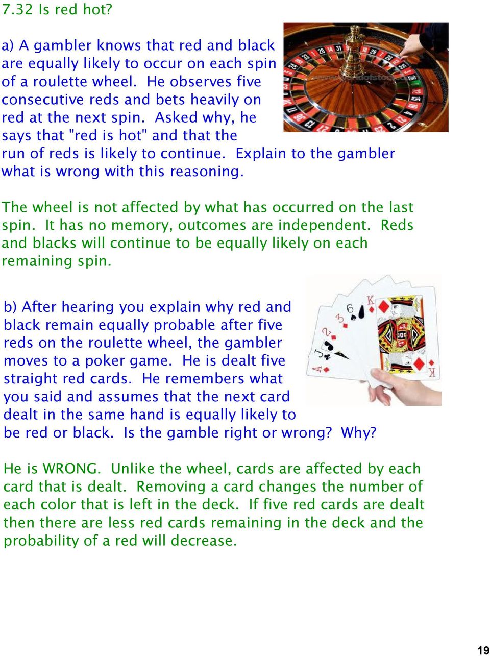 The wheel is not affected by what has occurred on the last spin. It has no memory, outcomes are independent. Reds and blacks will continue to be equally likely on each remaining spin.