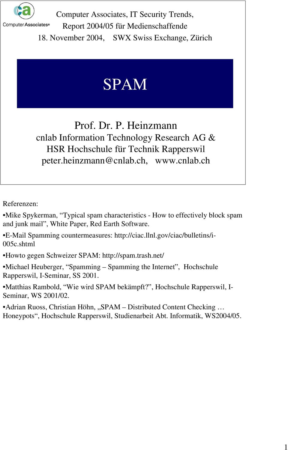 E-Mail Spamming countermeasures: http://ciac.llnl.gov/ciac/bulletins/i- 005c.shtml Howto gegen Schweizer SPAM: http://spam.trash.