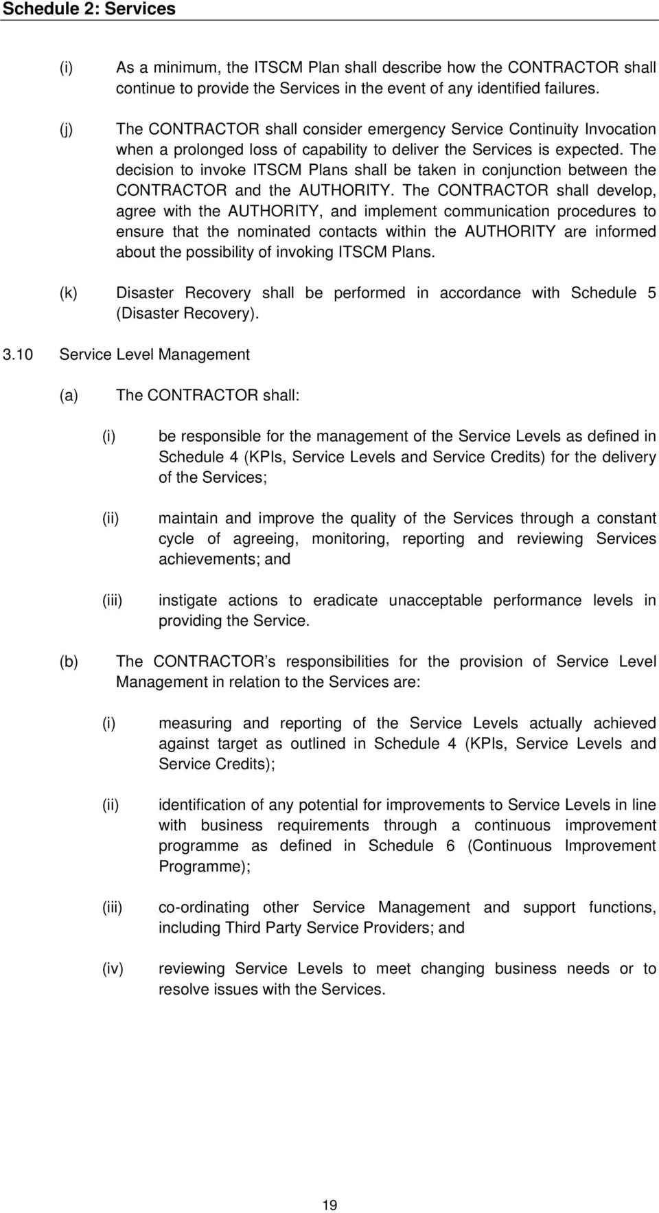 The decision to invoke ITSCM Plans shall be taken in conjunction between the CONTRACTOR and the AUTHORITY.