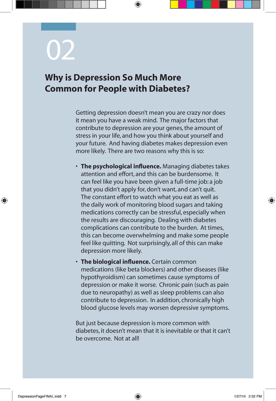 And having diabetes makes depression even more likely. There are two reasons why this is so: The psychological influence. Managing diabetes takes attention and effort, and this can be burdensome.