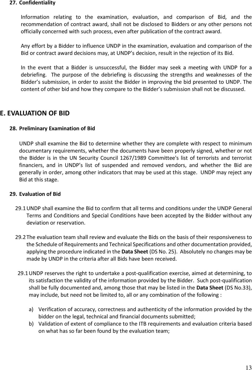 Any effort by a Bidder to influence UNDP in the examination, evaluation and comparison of the Bid or contract award decisions may, at UNDP s decision, result in the rejection of its Bid.