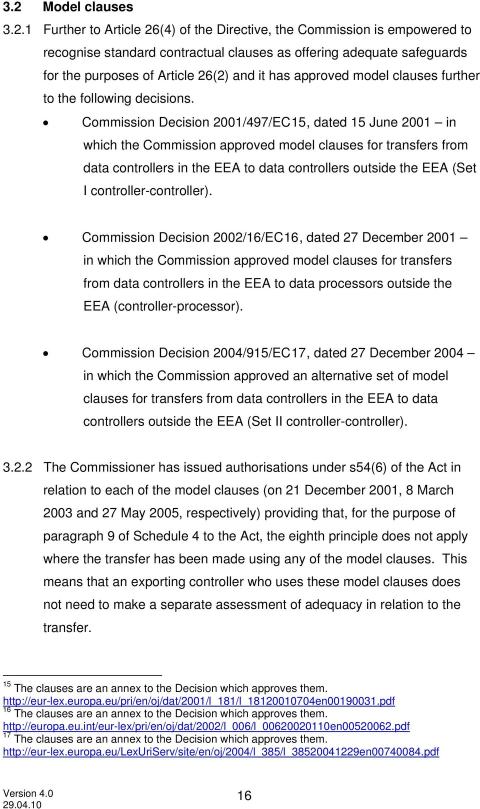 Commission Decision 2001/497/EC15, dated 15 June 2001 in which the Commission approved model clauses for transfers from data controllers in the EEA to data controllers outside the EEA (Set I
