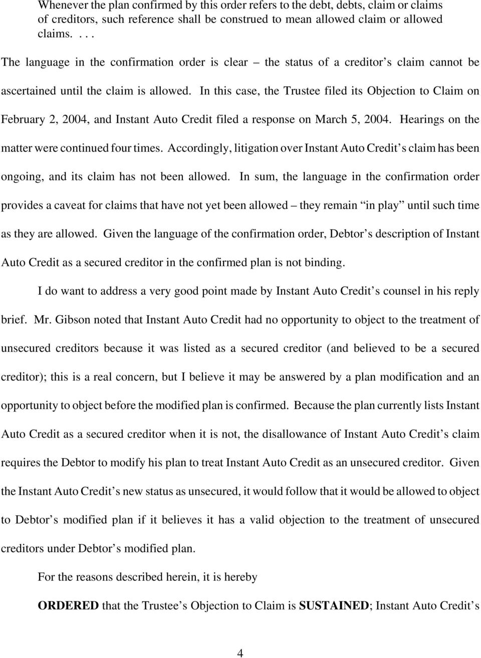 In this case, the Trustee filed its Objection to Claim on February 2, 2004, and Instant Auto Credit filed a response on March 5, 2004. Hearings on the matter were continued four times.