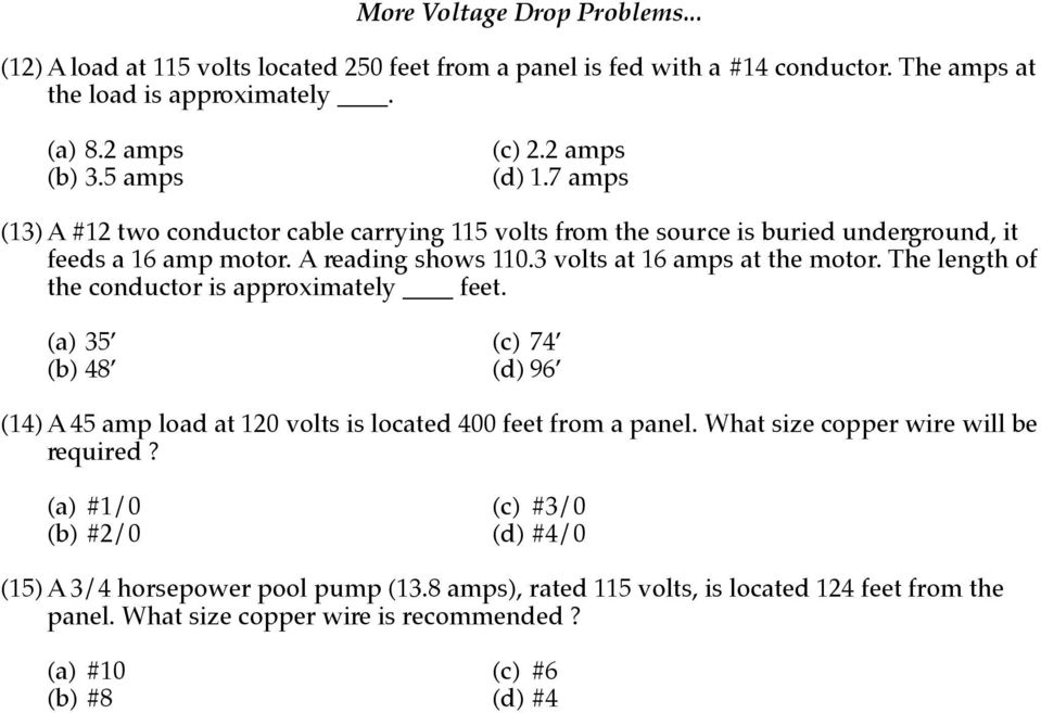 The length of the conductor is approximately feet. (a) 35 (c) 74 (b) 48 (d) 96 (14) A 45 amp load at 120 volts is located 400 feet from a panel. What size copper wire will be required?