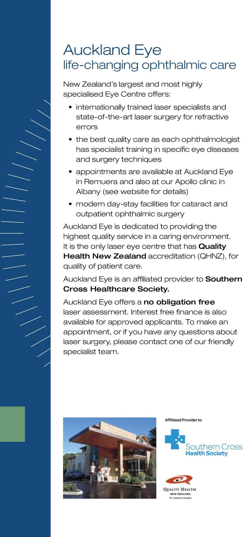 at our Apollo clinic in Albany (see website for details) modern day-stay facilities for cataract and outpatient ophthalmic surgery Auckland Eye is dedicated to providing the highest quality service