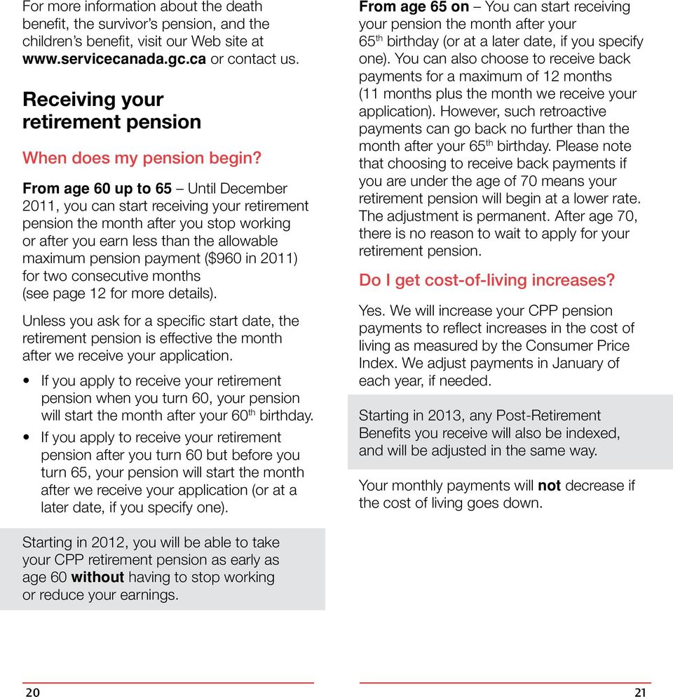 From age 60 up to 65 Until December 2011, you can start receiving your retirement pension the month after you stop working or after you earn less than the allowable maximum pension payment ($960 in