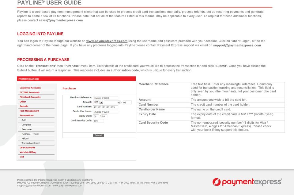 To request for these additional functions, please contact sales@paymentexpress.com LOGGING INTO PAYLINE You can logon to Payline though our website on www.paymentexpress.com using the username and password provided with your account.