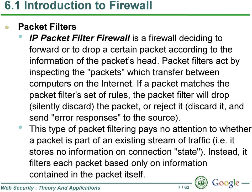 If a packet matches the packet filter's set of rules, the packet filter will drop (silently discard) the packet, or reject it (discard it, and send "error responses" to the source).