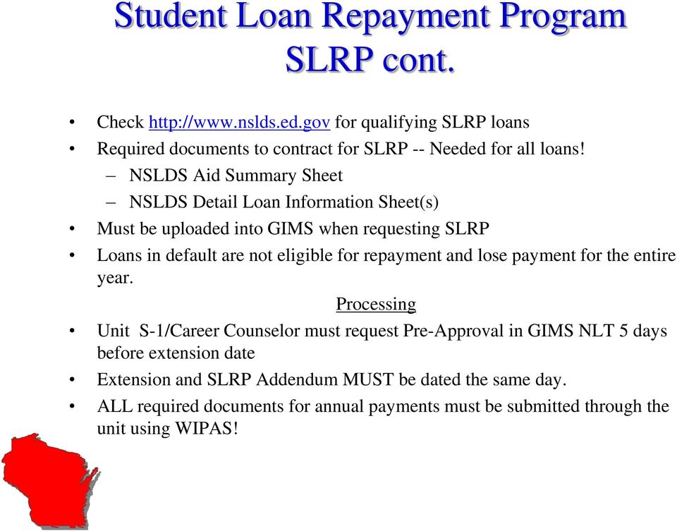 NSLDS Aid Summary Sheet NSLDS Detail Loan Information Sheet(s) Must be uploaded into GIMS when requesting SLRP Loans in default are not eligible for