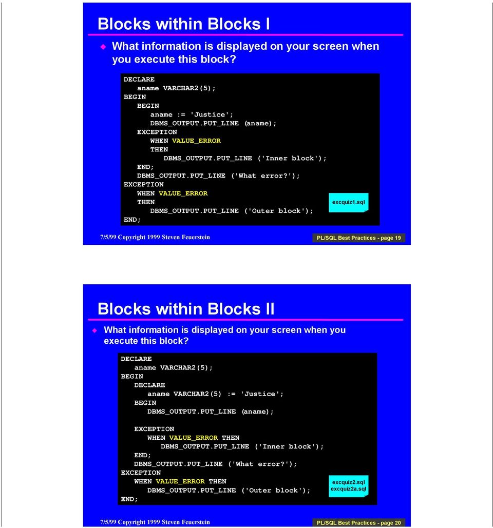 sql 7/5/99 Copyright 1999 Steven Feuerstein PL/SQL Best Practices - page 19 Blocks within Blocks II What information is displayed on your screen when you execute this block?