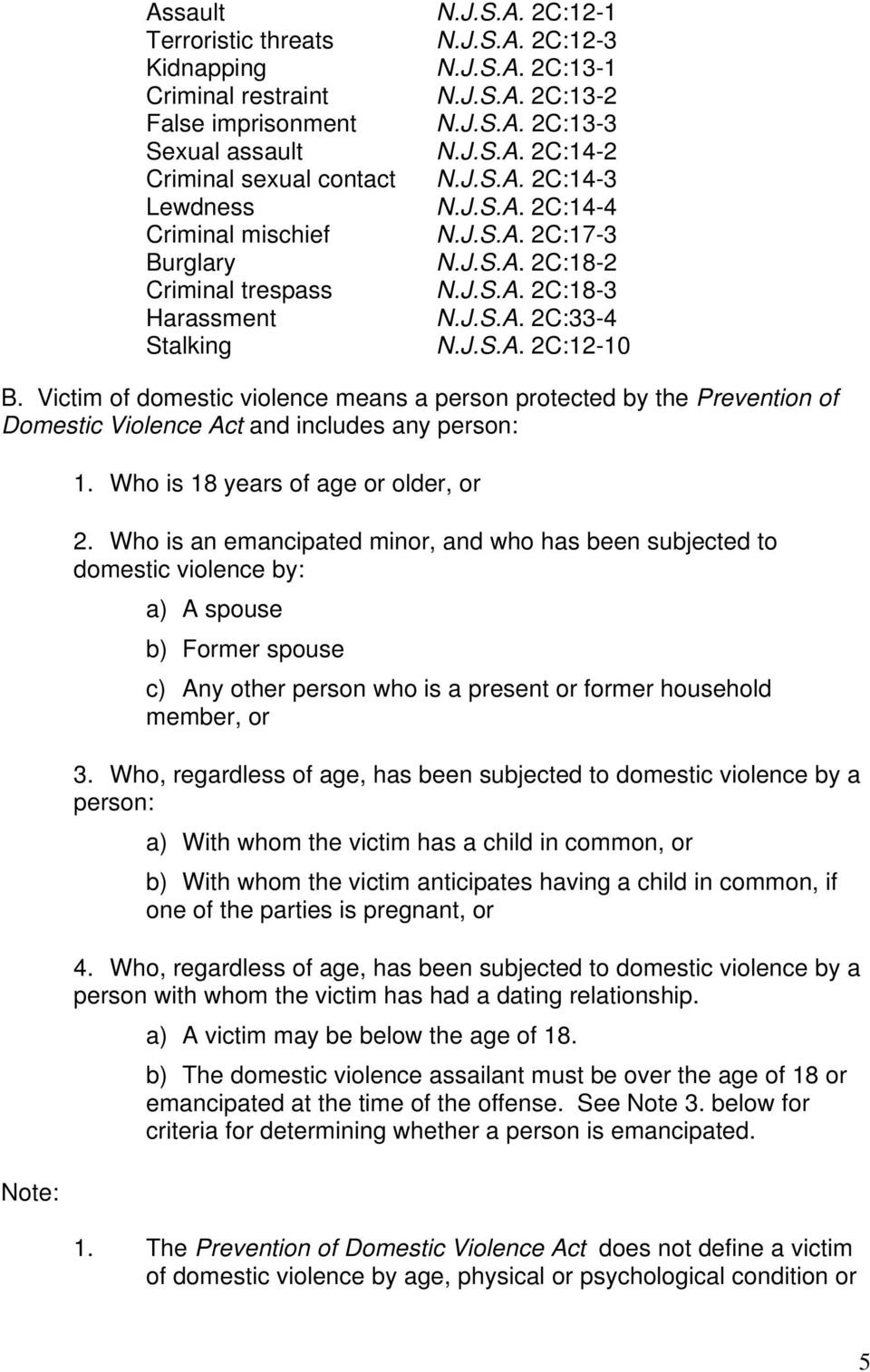 Victim of domestic violence means a person protected by the Prevention of Domestic Violence Act and includes any person: Note: 1. Who is 18 years of age or older, or 2.