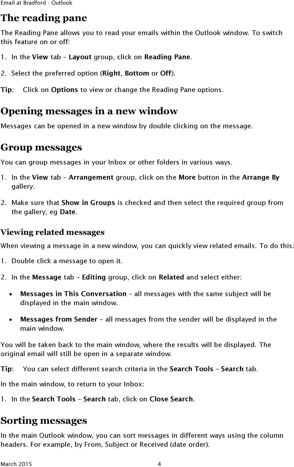 Opening messages in a new window Messages can be opened in a new window by double clicking on the message. Group messages You can group messages in your Inbox or other folders in various ways. 1.