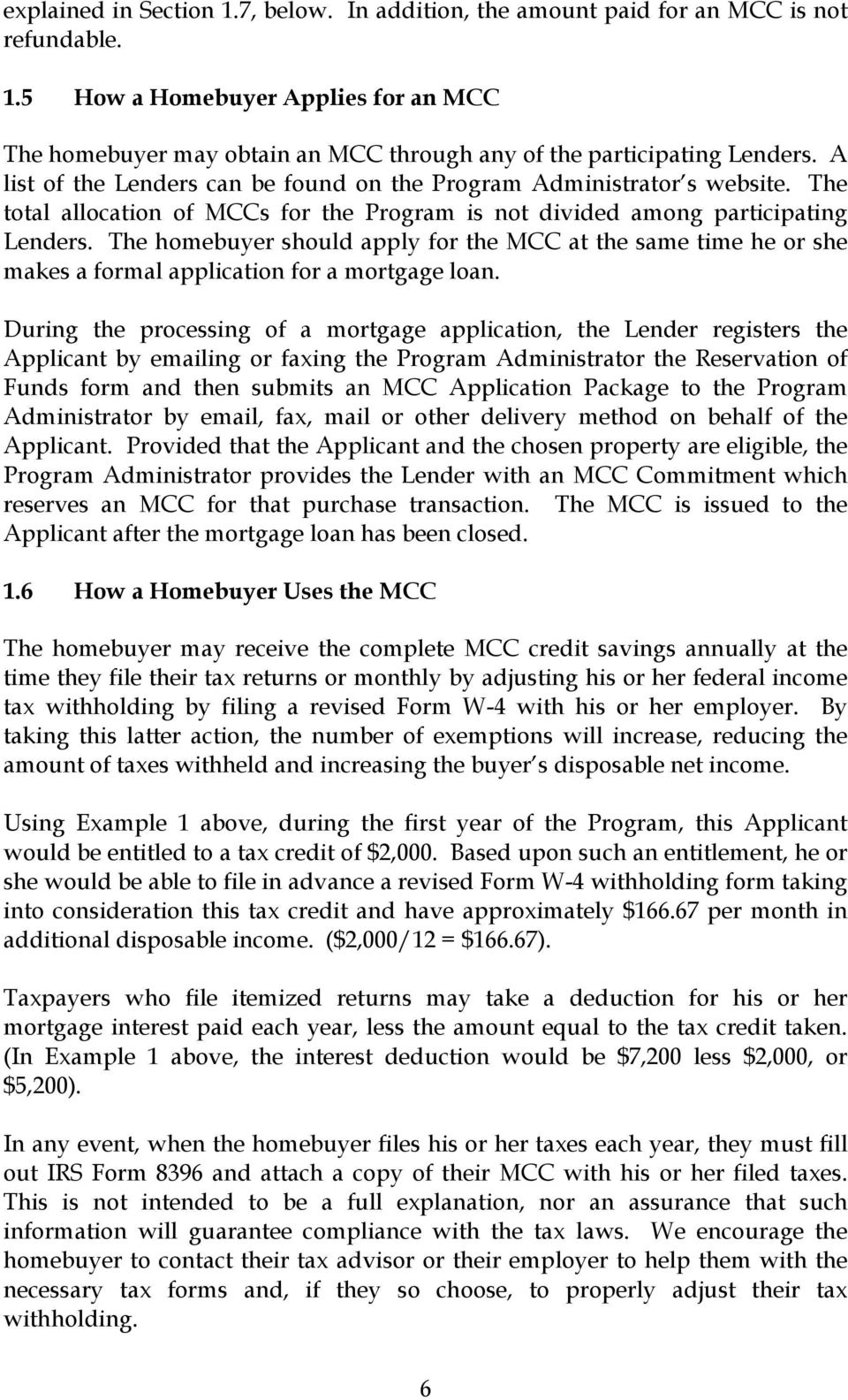 The homebuyer should apply for the MCC at the same time he or she makes a formal application for a mortgage loan.