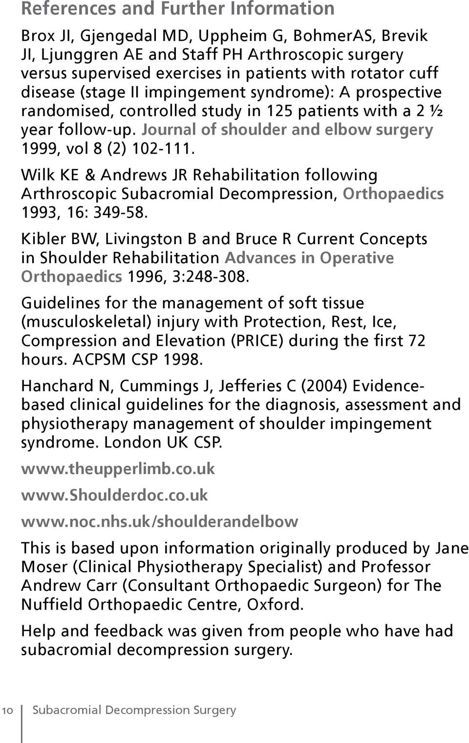 Wilk KE & Andrews JR Rehabilitation following Arthroscopic Subacromial Decompression, Orthopaedics 1993, 16: 349-58.