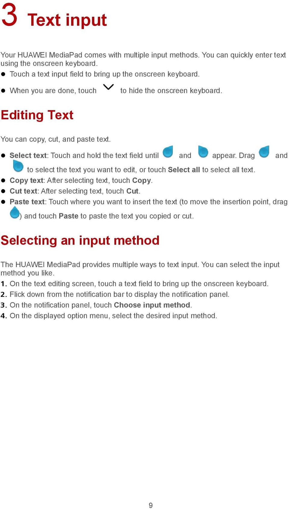 Drag and to select the text you want to edit, or touch Select all to select all text. Copy text: After selecting text, touch Copy. Cut text: After selecting text, touch Cut.