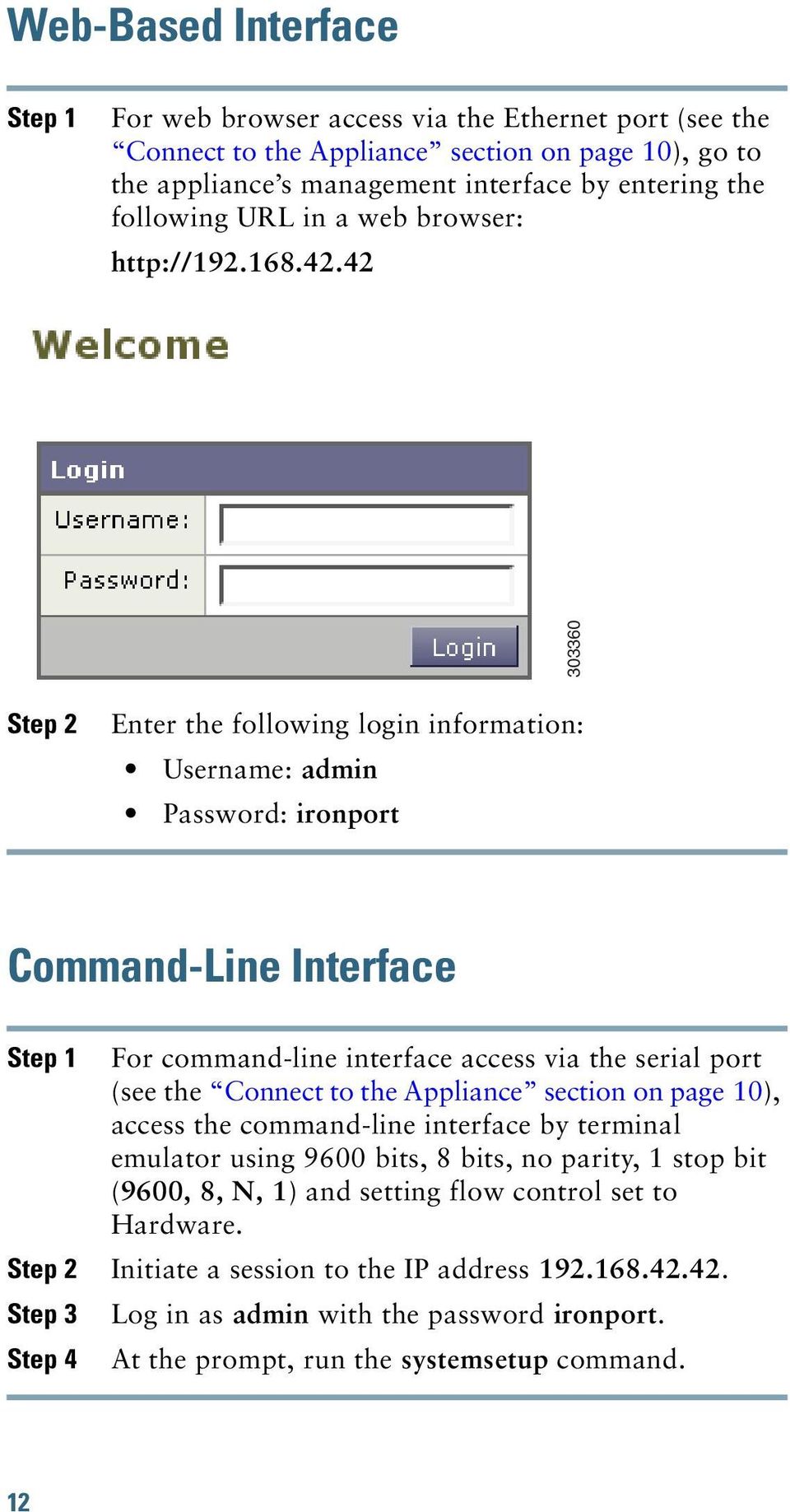 42 303360 Step 2 Enter the following login information: Username: admin Password: ironport Command-Line Interface Step 1 For command-line interface access via the serial port (see the Connect to