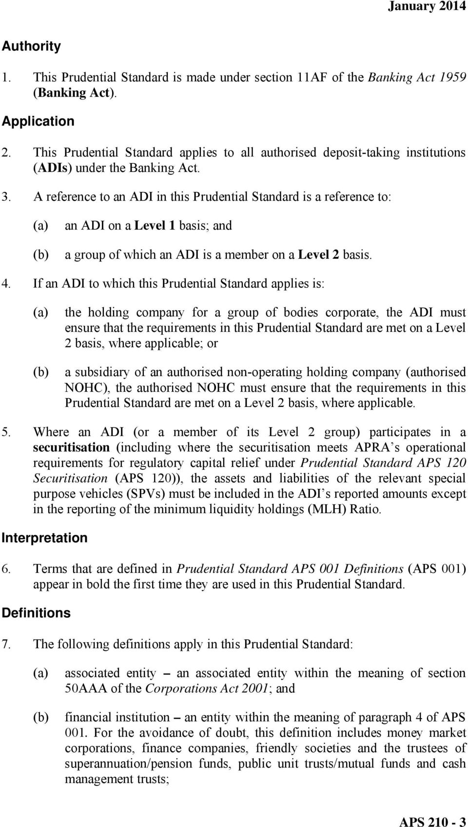 A reference to an ADI in this Prudential Standard is a reference to: an ADI on a Level 1 basis; and a group of which an ADI is a member on a Level 2 basis. 4.