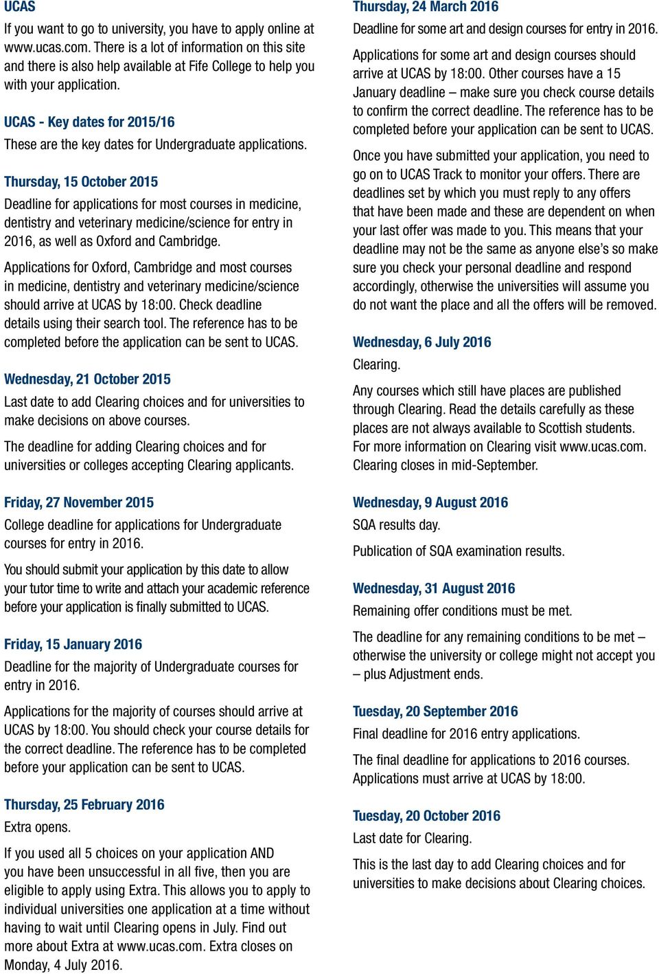 UCAS - Key dates for 2015/16 These are the key dates for Undergraduate applications.