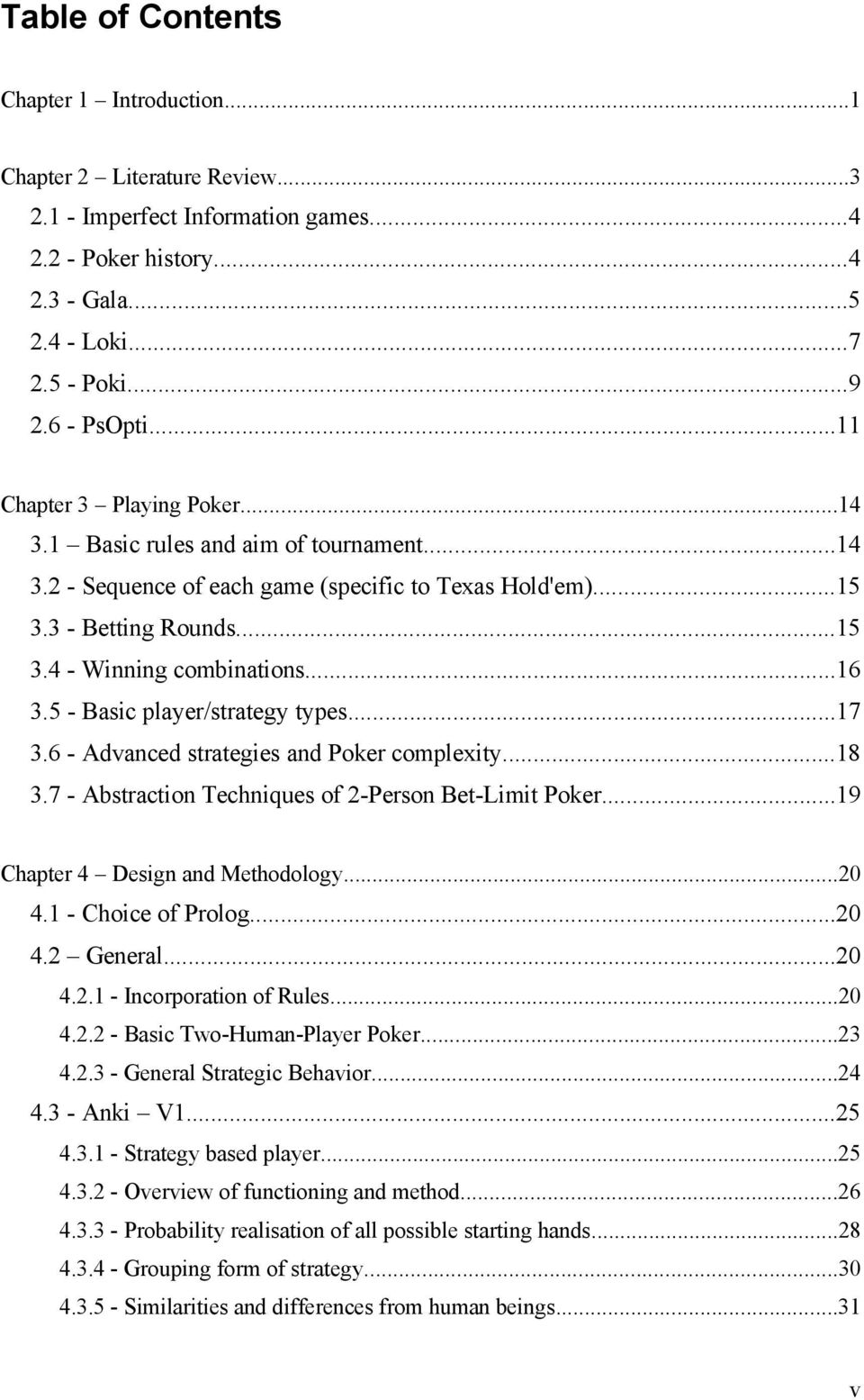 5 - Basic player/strategy types...17 3.6 - Advanced strategies and Poker complexity...18 3.7 - Abstraction Techniques of 2-Person Bet-Limit Poker...19 Chapter 4 Design and Methodology...20 4.