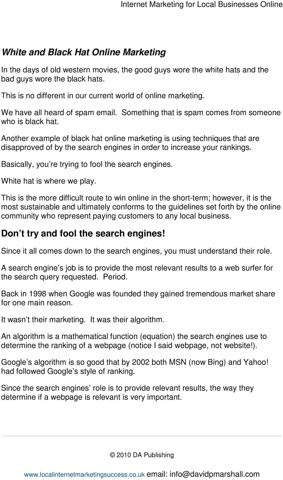 Another example of black hat online marketing is using techniques that are disapproved of by the search engines in order to increase your rankings. Basically, you re trying to fool the search engines.