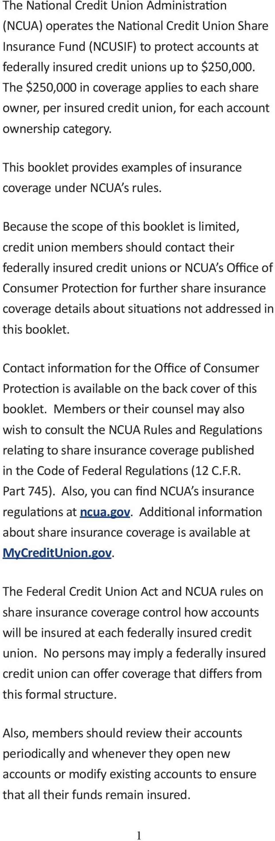 Because the scope of this booklet is limited, credit union members should contact their federally insured credit unions or NCUA s Office of Consumer Protection for further share insurance coverage