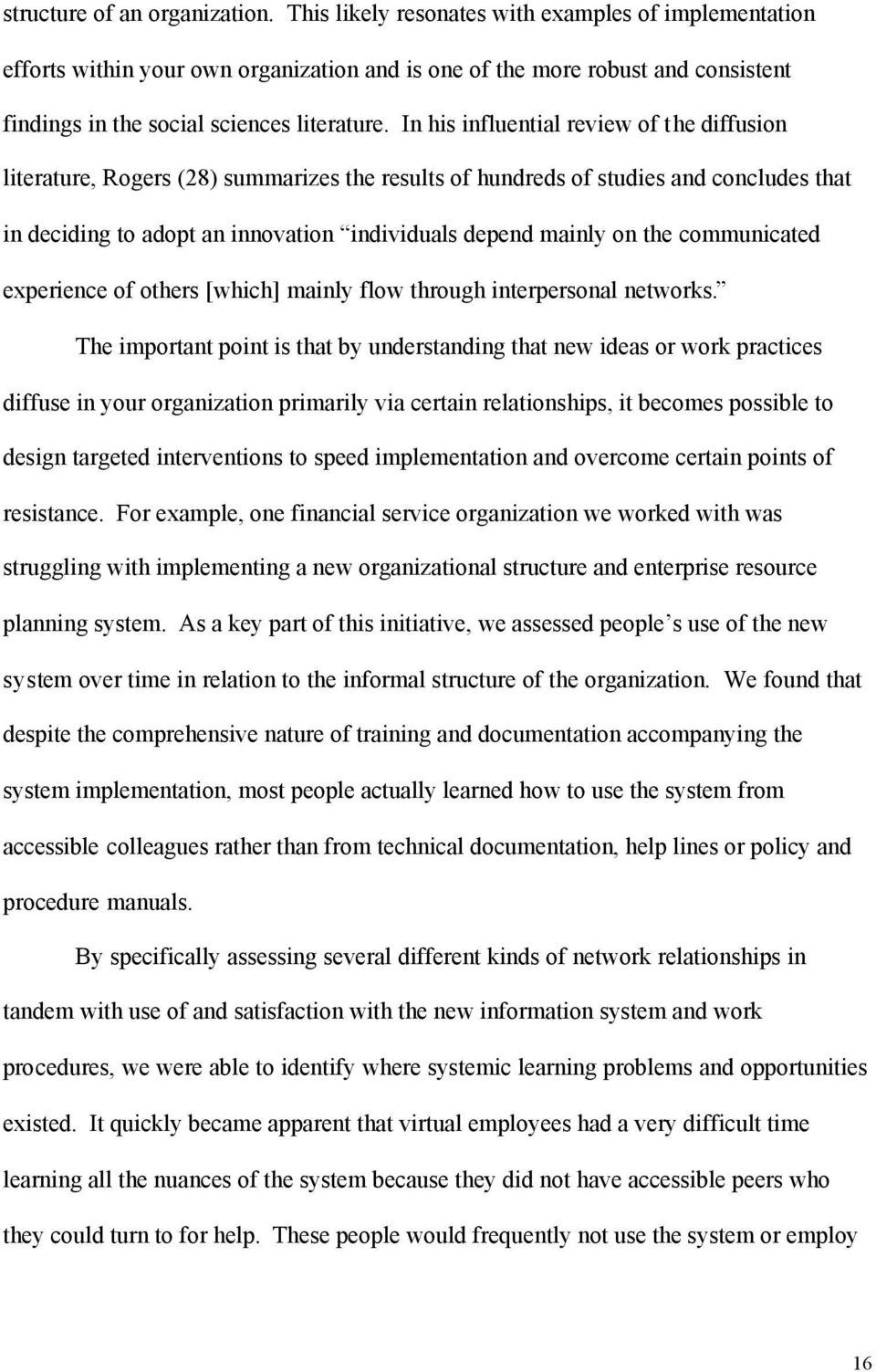In his influential review of the diffusion literature, Rogers (28) summarizes the results of hundreds of studies and concludes that in deciding to adopt an innovation individuals depend mainly on the