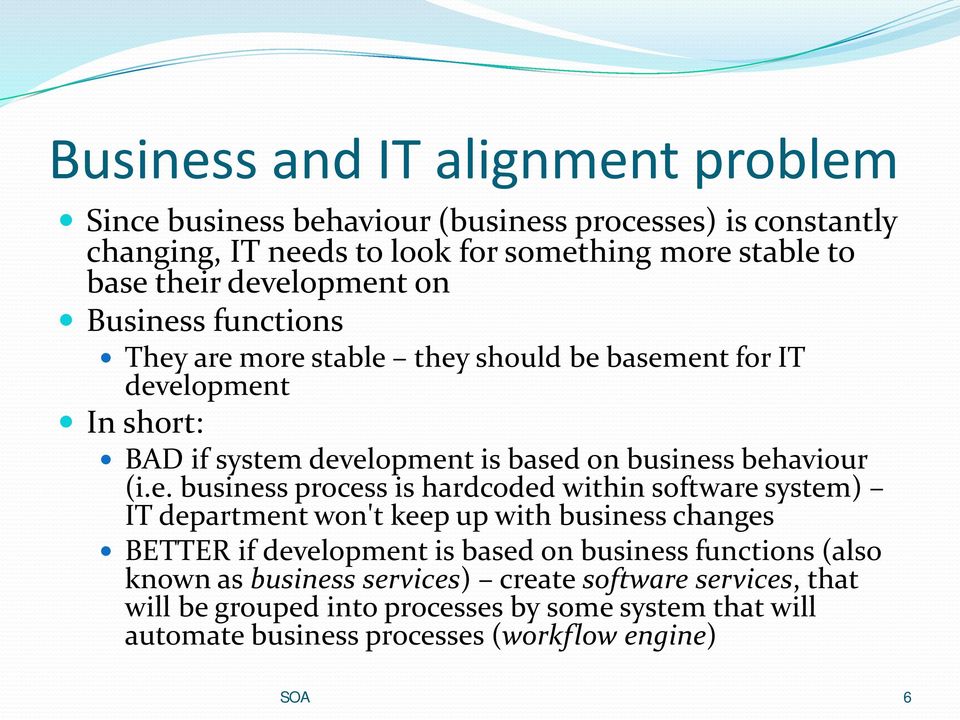(i.e. business process is hardcoded within software system) IT department won't keep up with business changes BETTER if development is based on business functions