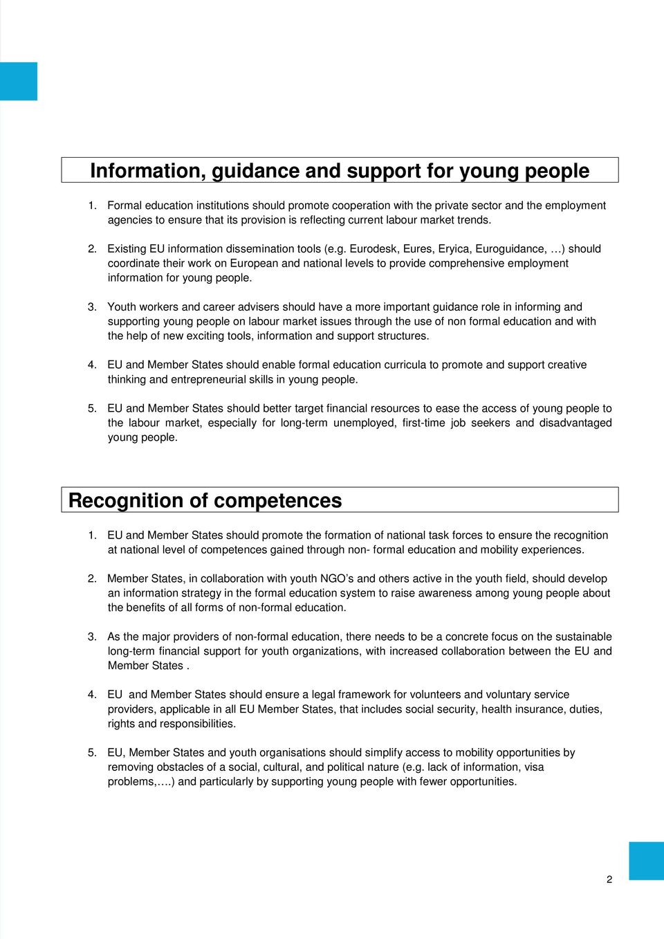 Existing EU information dissemination tools (e.g. Eurodesk, Eures, Eryica, Euroguidance, ) should coordinate their work on European and national levels to provide comprehensive employment information for young people.