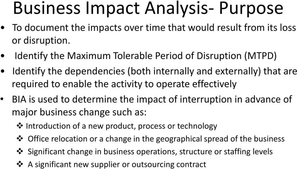 to operate effectively BIA is used to determine the impact of interruption in advance of major business change such as: Introduction of a new product, process
