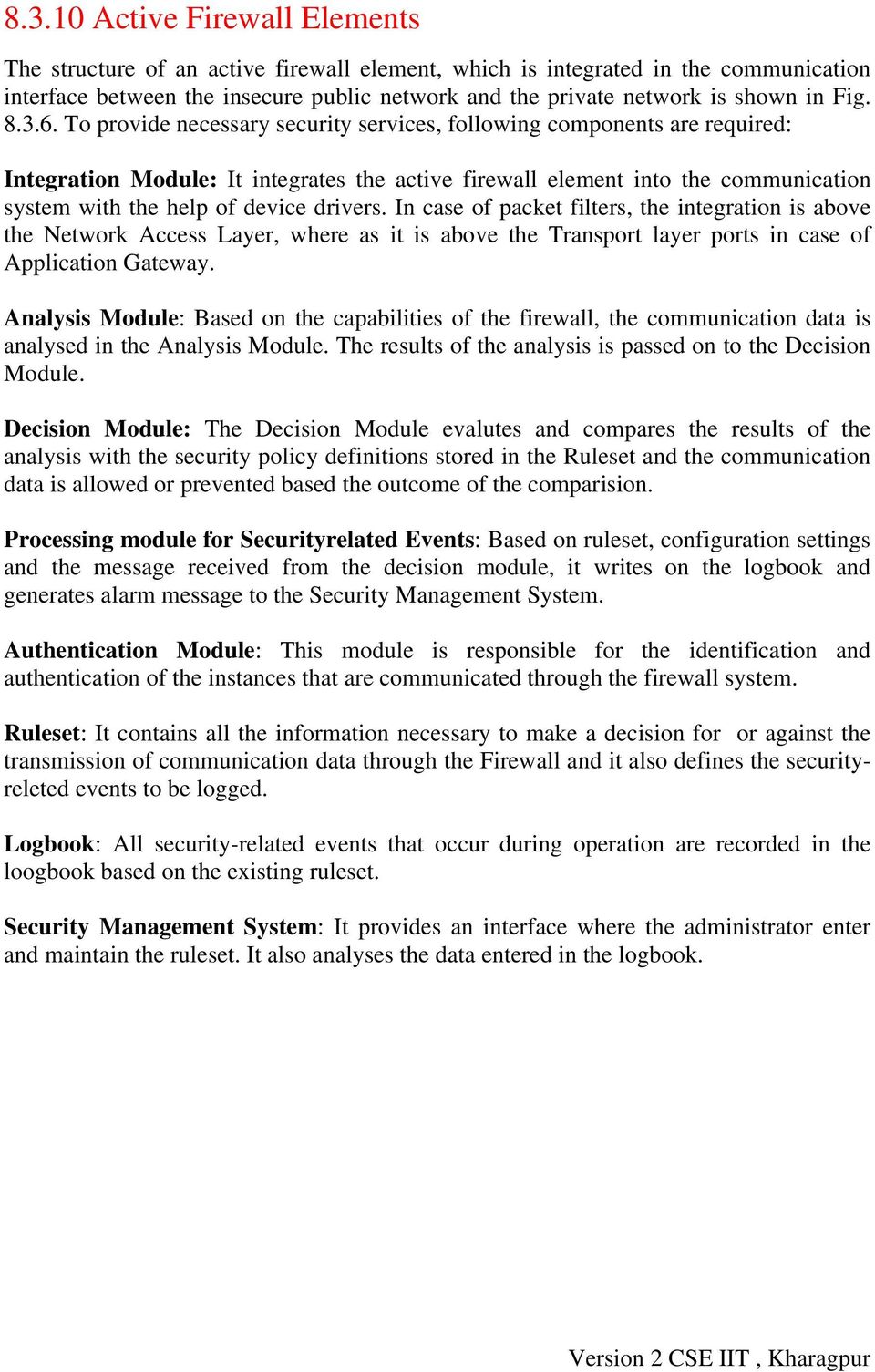 To provide necessary security services, following components are required: Integration Module: It integrates the active firewall element into the communication system with the help of device drivers.