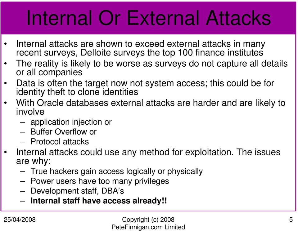 Oracle databases external attacks are harder and are likely to involve application injection or Buffer Overflow or Protocol attacks Internal attacks could use any method for