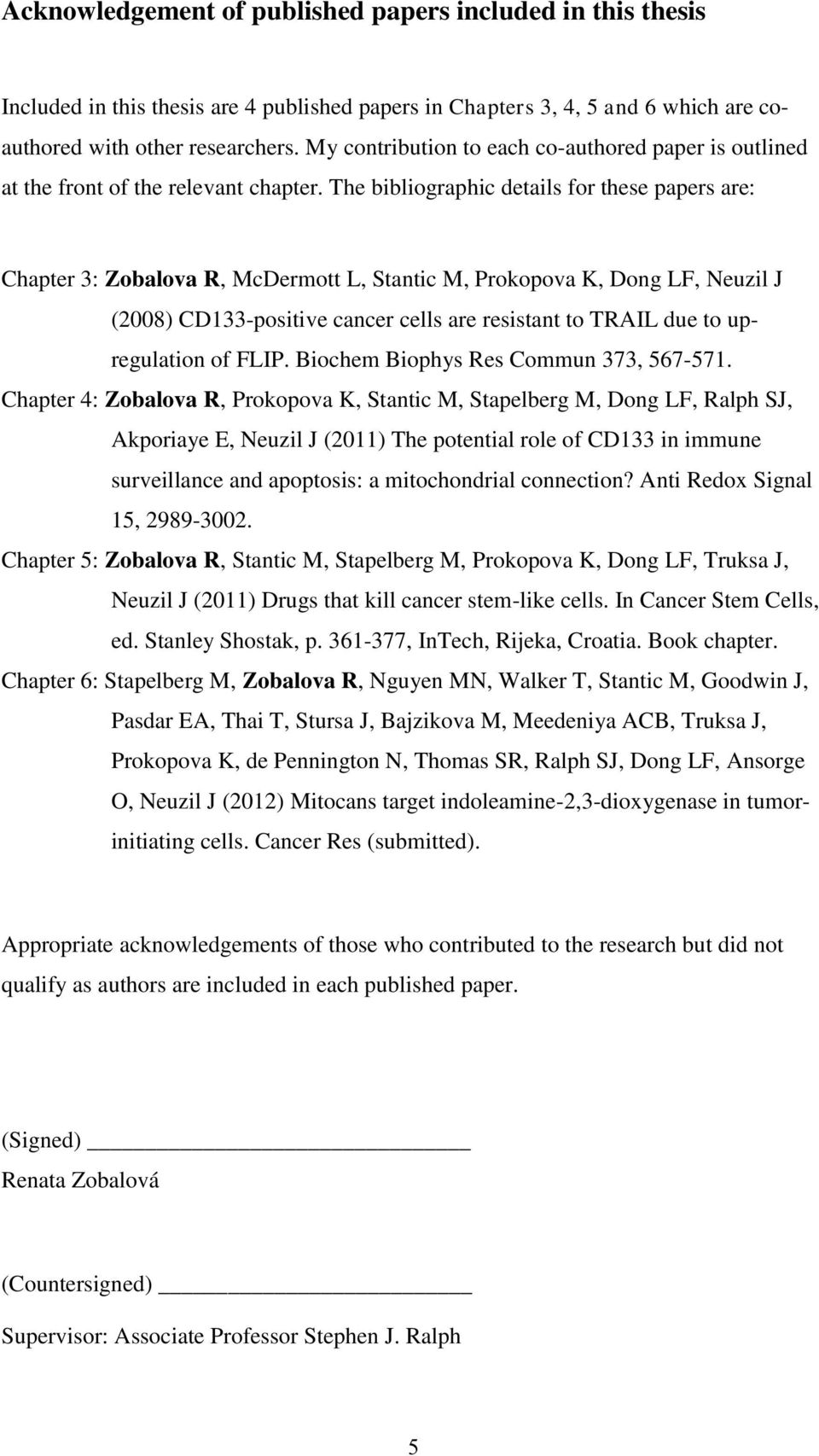 The bibliographic details for these papers are: Chapter 3: Zobalova R, McDermott L, Stantic M, Prokopova K, Dong LF, Neuzil J (2008) CD133-positive cancer cells are resistant to TRAIL due to