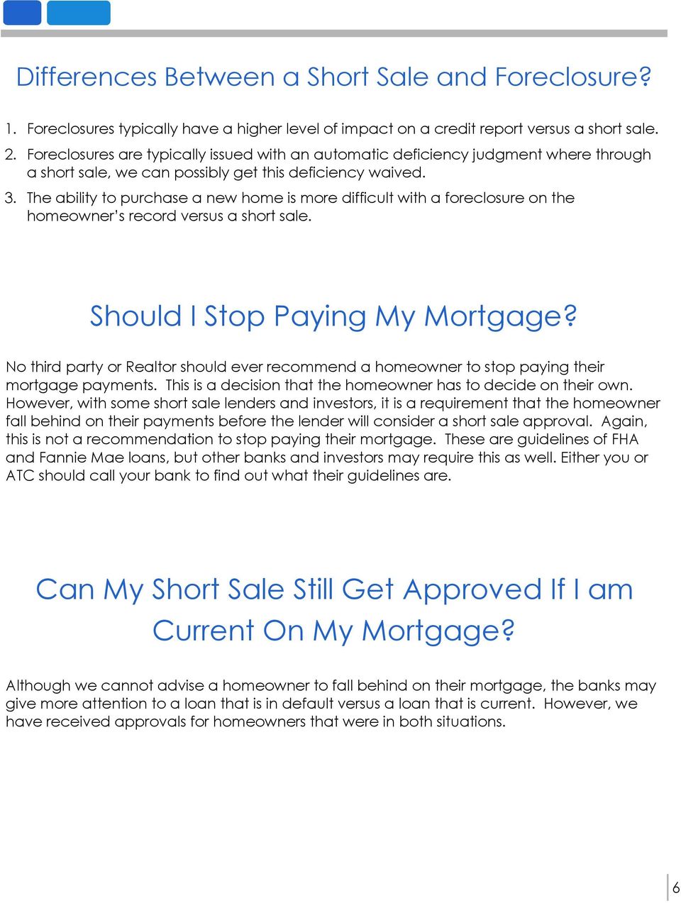 The ability to purchase a new home is more difficult with a foreclosure on the homeowner s record versus a short sale. Should I Stop Paying My Mortgage?